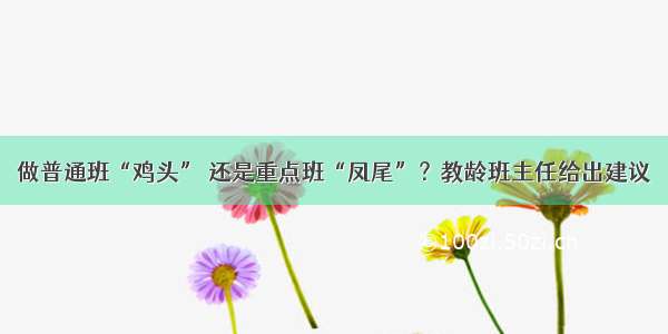 做普通班“鸡头” 还是重点班“凤尾”？教龄班主任给出建议