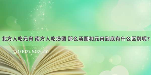 北方人吃元宵 南方人吃汤圆 那么汤圆和元宵到底有什么区别呢？