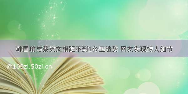 韩国瑜与蔡英文相距不到1公里造势 网友发现惊人细节