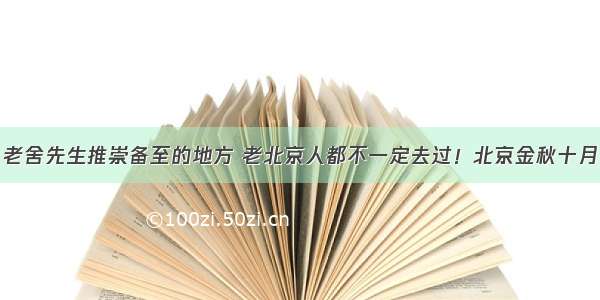 老舍先生推崇备至的地方 老北京人都不一定去过！北京金秋十月