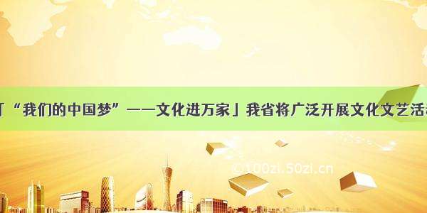 「“我们的中国梦”——文化进万家」我省将广泛开展文化文艺活动