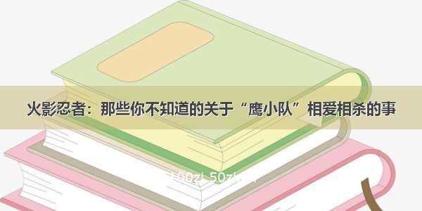 火影忍者：那些你不知道的关于“鹰小队”相爱相杀的事