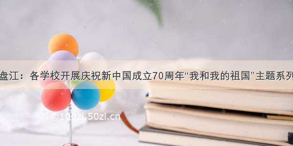 沾益盘江：各学校开展庆祝新中国成立70周年“我和我的祖国”主题系列活动