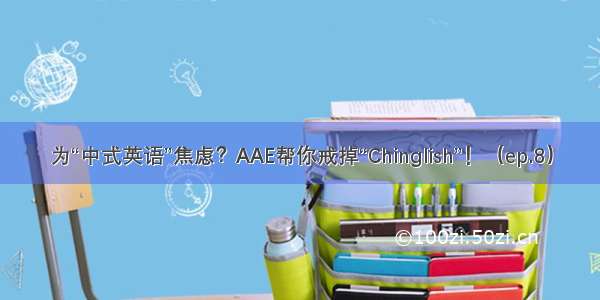 为“中式英语”焦虑？AAE帮你戒掉“Chinglish”！（ep.8）