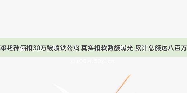 邓超孙俪捐30万被喷铁公鸡 真实捐款数额曝光 累计总额达八百万