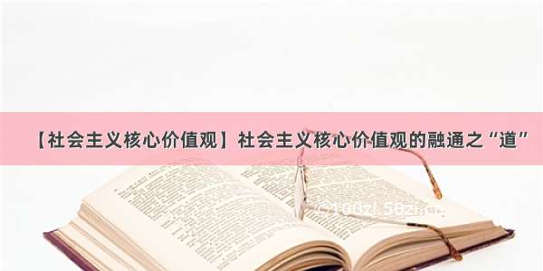 【社会主义核心价值观】社会主义核心价值观的融通之“道”