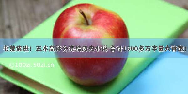 书荒请进！五本高评分完结历史小说 合计1500多万字量大管饱！