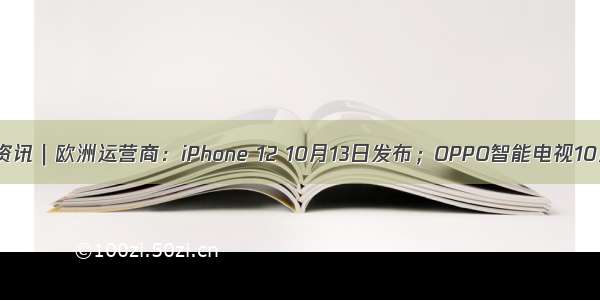 喵博士资讯｜欧洲运营商：iPhone 12 10月13日发布；OPPO智能电视10月发布