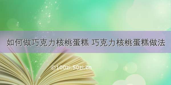 如何做巧克力核桃蛋糕 巧克力核桃蛋糕做法