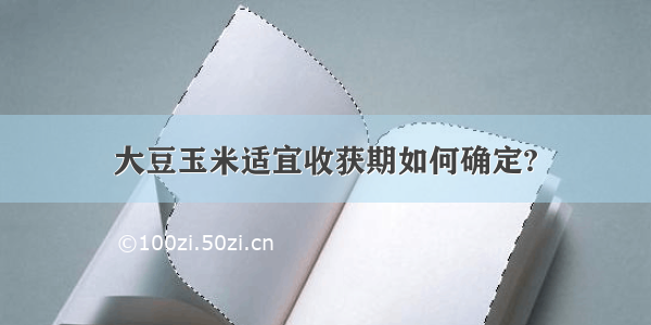 大豆玉米适宜收获期如何确定?