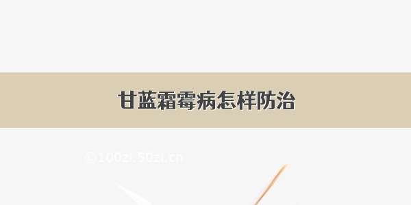 甘蓝霜霉病怎样防治