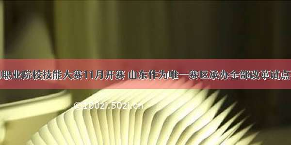 全国职业院校技能大赛11月开赛 山东作为唯一赛区承办全部改革试点赛项