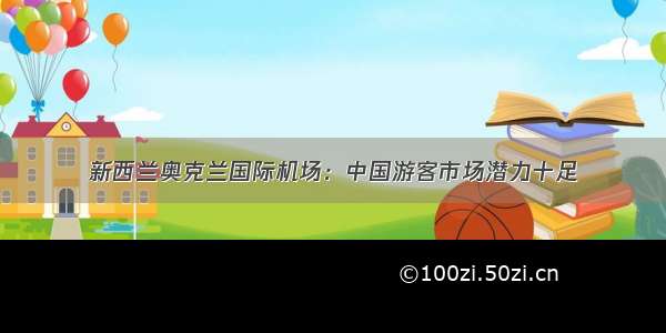 新西兰奥克兰国际机场：中国游客市场潜力十足