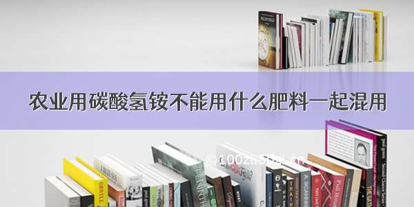 农业用碳酸氢铵不能用什么肥料一起混用