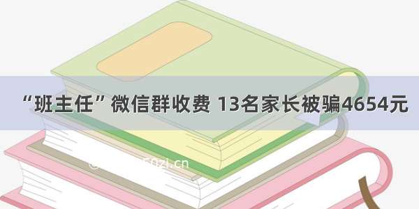 “班主任”微信群收费 13名家长被骗4654元