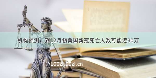 机构预测：到12月初美国新冠死亡人数可能近30万