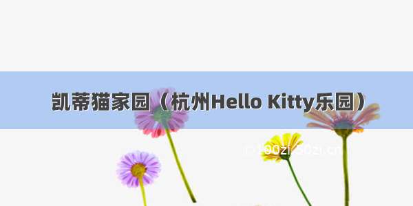 凯蒂猫家园（杭州Hello Kitty乐园）