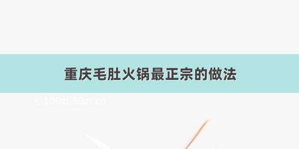 重庆毛肚火锅最正宗的做法