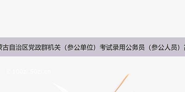 内蒙古自治区党政群机关（参公单位）考试录用公务员（参公人员）简章