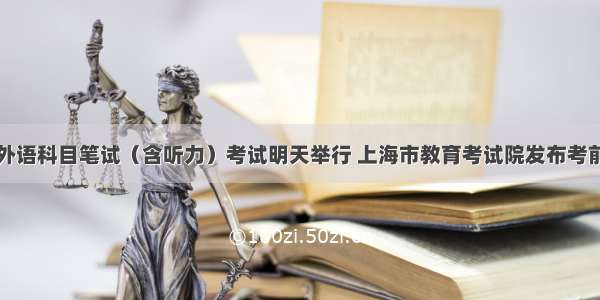 高考外语科目笔试（含听力）考试明天举行 上海市教育考试院发布考前提醒