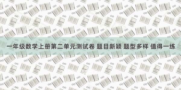 一年级数学上册第二单元测试卷 题目新颖 题型多样 值得一练