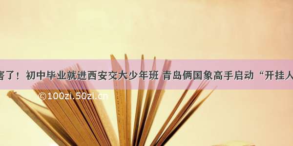 厉害了！初中毕业就进西安交大少年班 青岛俩国象高手启动“开挂人生”