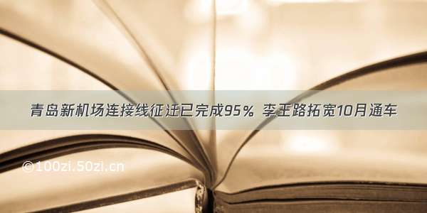 青岛新机场连接线征迁已完成95％ 李王路拓宽10月通车