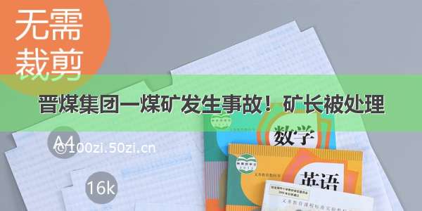 晋煤集团一煤矿发生事故！矿长被处理