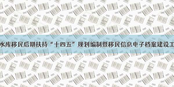 靖州大中型水库移民后期扶持“十四五”规划编制暨移民信息电子档案建设工作会议召开