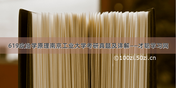 619政治学原理南京工业大学考研真题及详解——才聪学习网