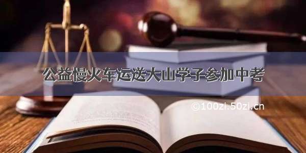 公益慢火车运送大山学子参加中考