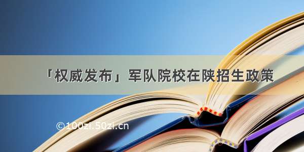 「权威发布」军队院校在陕招生政策