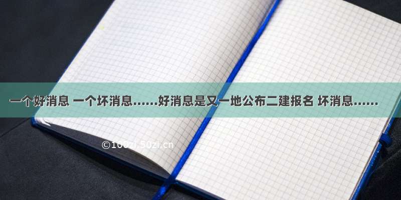 一个好消息 一个坏消息……好消息是又一地公布二建报名 坏消息……