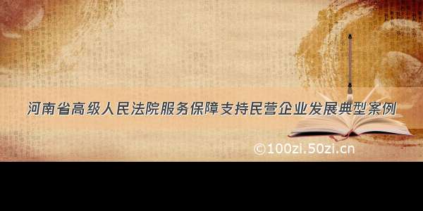 河南省高级人民法院服务保障支持民营企业发展典型案例