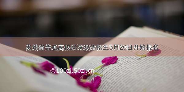 贵州省普通高校民汉双语招生5月20日开始报名