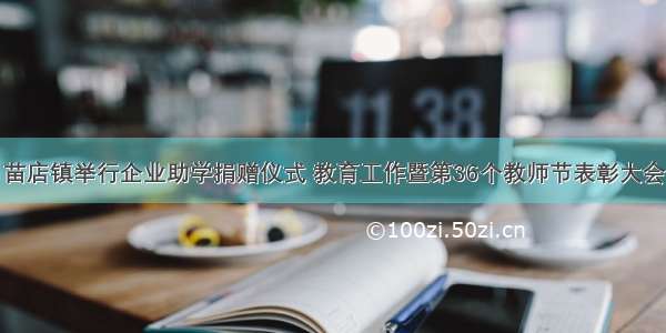 苗店镇举行企业助学捐赠仪式 教育工作暨第36个教师节表彰大会