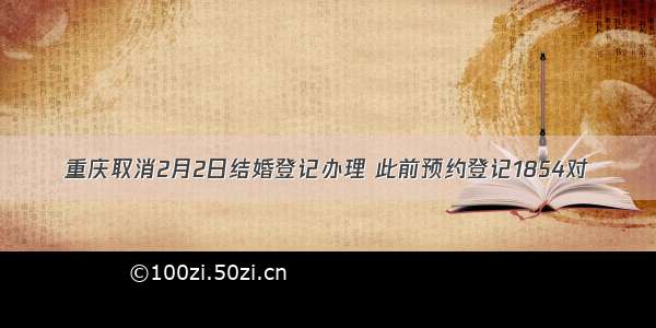 重庆取消2月2日结婚登记办理 此前预约登记1854对