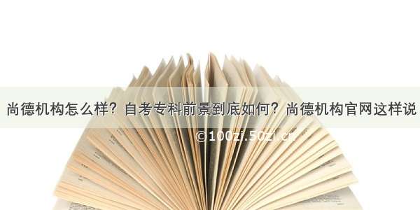 尚德机构怎么样？自考专科前景到底如何？尚德机构官网这样说