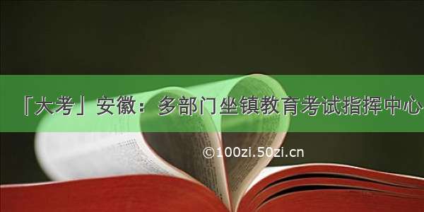 「大考」安徽：多部门坐镇教育考试指挥中心