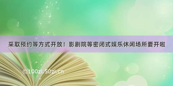 采取预约等方式开放！影剧院等密闭式娱乐休闲场所要开啦