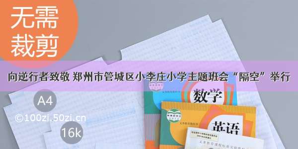 向逆行者致敬 郑州市管城区小李庄小学主题班会“隔空”举行