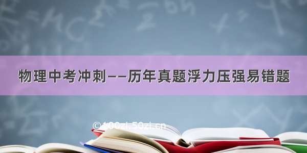 物理中考冲刺——历年真题浮力压强易错题