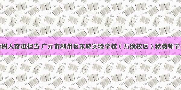 立德树人奋进担当 广元市利州区东城实验学校（万缘校区）秋教师节活动