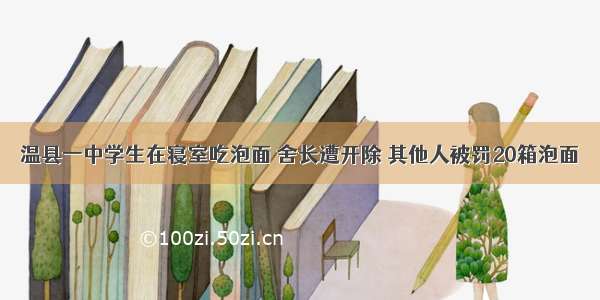 温县一中学生在寝室吃泡面 舍长遭开除 其他人被罚20箱泡面