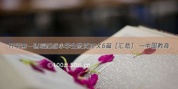 开学第一课观后感小学生优秀范文6篇（汇总） —中国教育