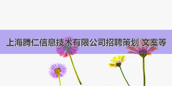 上海腾仁信息技术有限公司招聘策划 文案等