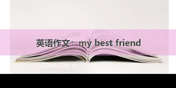 英语作文：my best friend