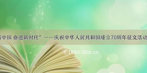 “礼赞新中国 奋进新时代”——庆祝中华人民共和国成立70周年征文活动获奖名单