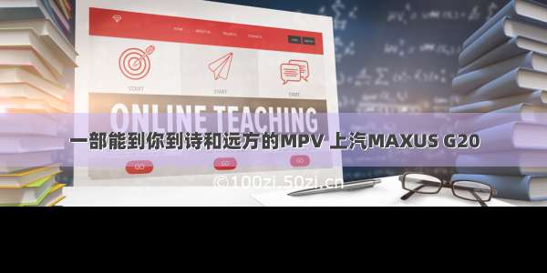 一部能到你到诗和远方的MPV 上汽MAXUS G20