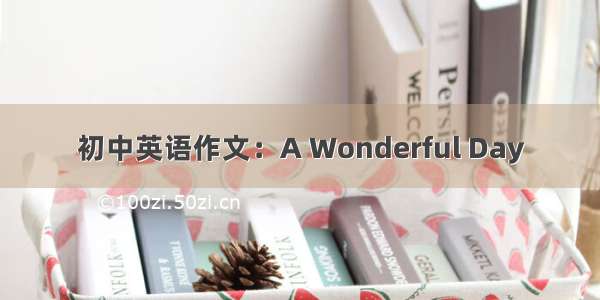 初中英语作文：A Wonderful Day